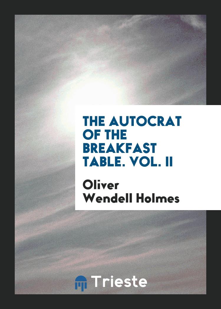 The Autocrat of the Breakfast Table. Vol. II