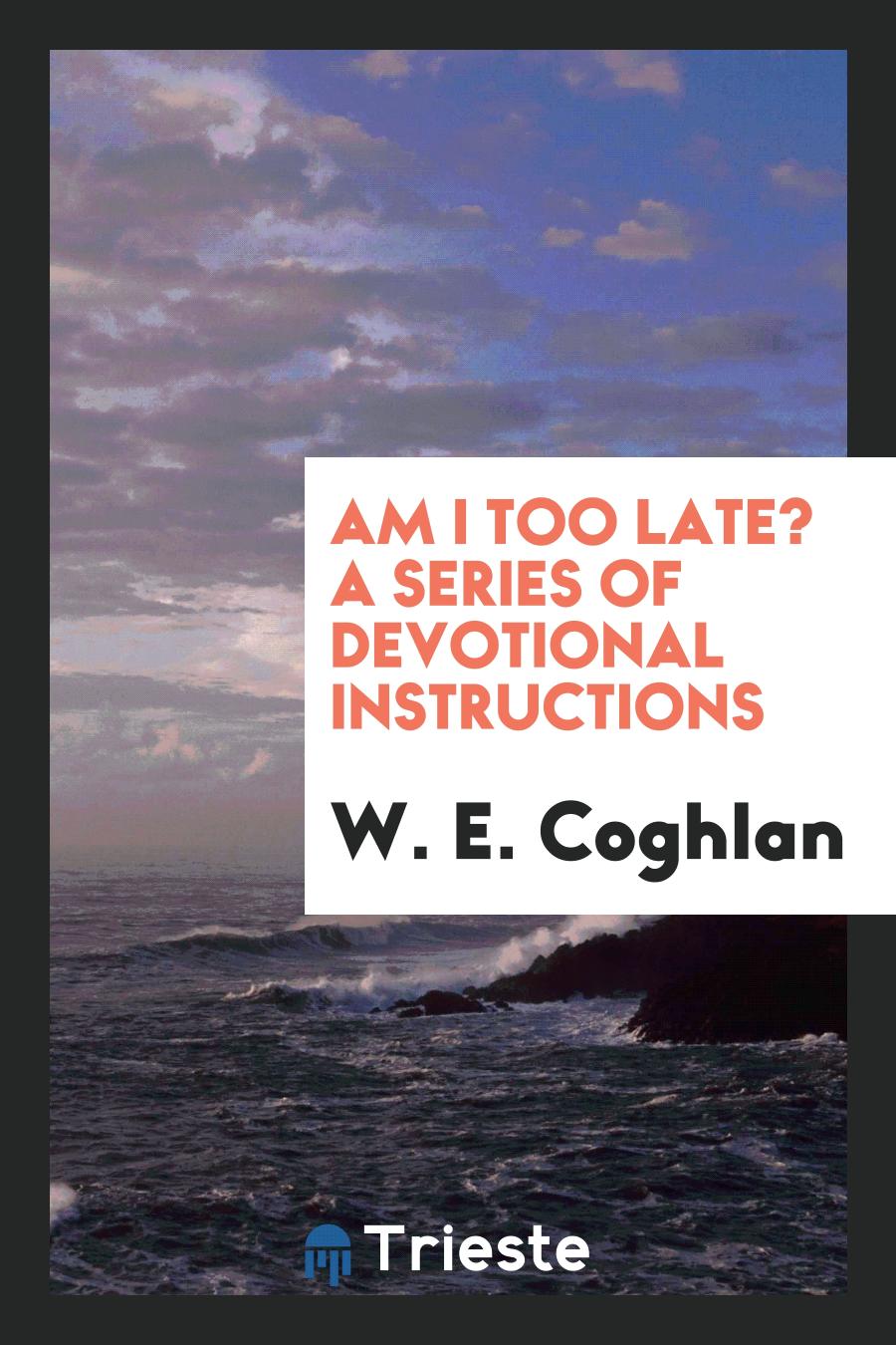 Am I Too Late? A Series of Devotional Instructions