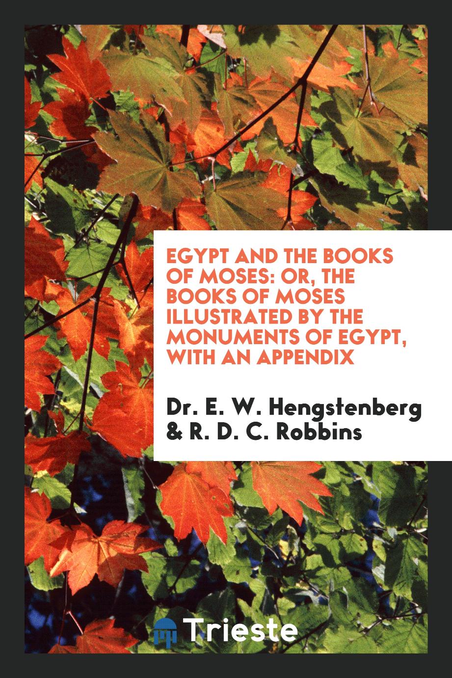 Egypt and the Books of Moses: Or, The Books of Moses Illustrated by the Monuments of Egypt, with an Appendix