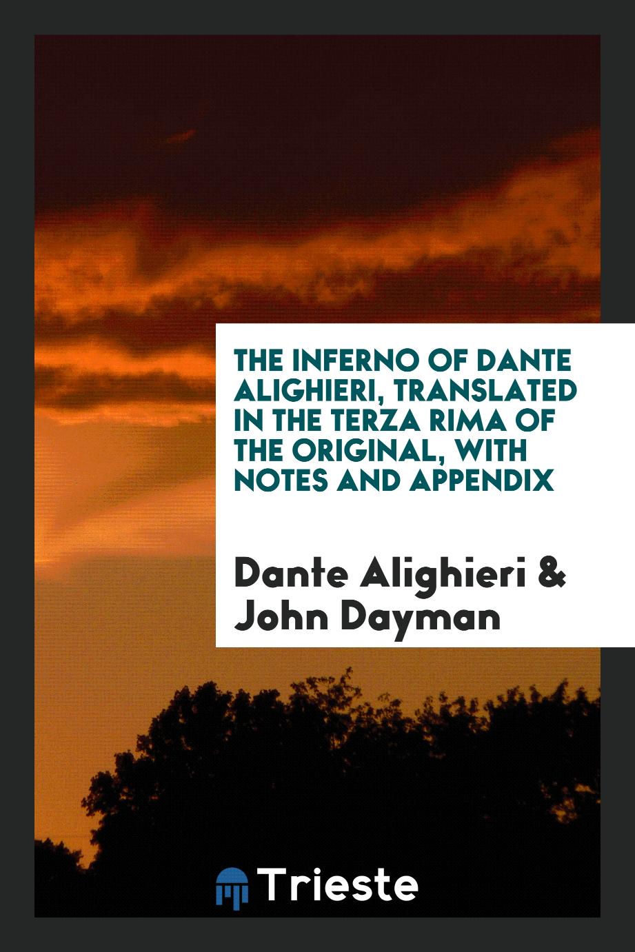The Inferno of Dante Alighieri, Translated in the Terza Rima of the Original, with Notes and Appendix