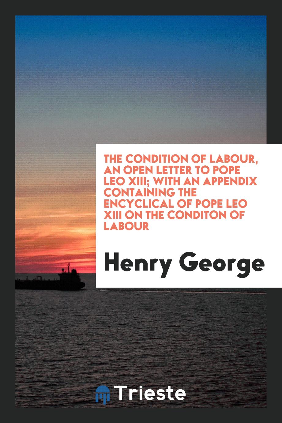 The condition of labour, an open letter to Pope Leo XIII; with an appendix containing the encyclical of Pope Leo XIII on the conditon of labour