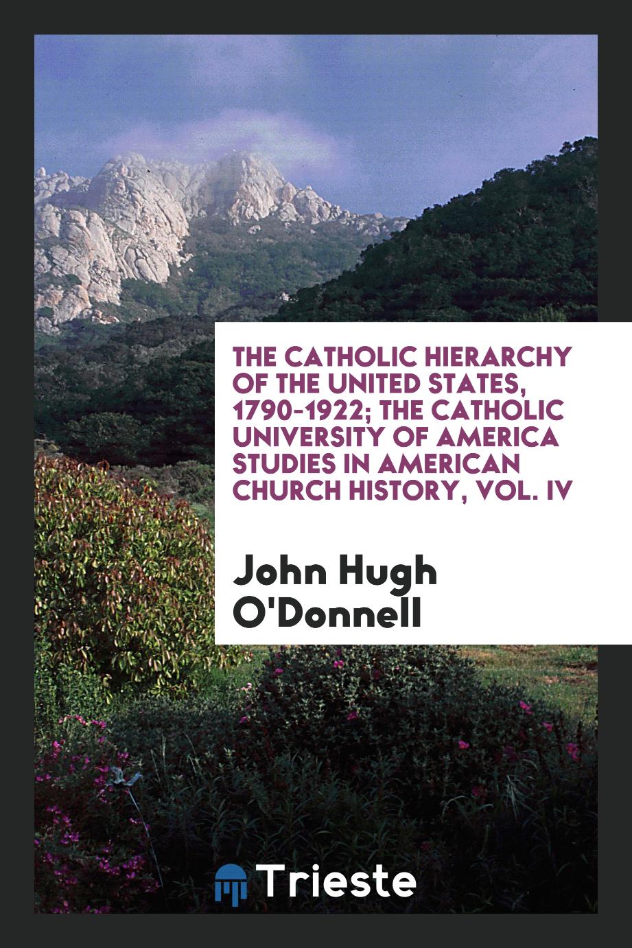 The Catholic hierarchy of the United States, 1790-1922; The Catholic University of America studies in American Church History, Vol. IV