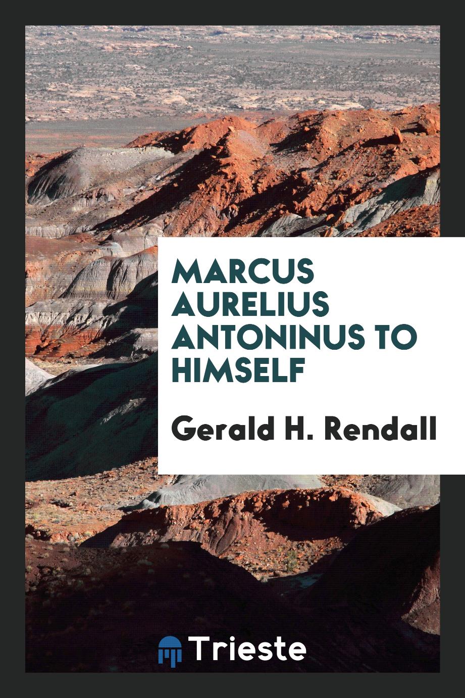 Marcus Aurelius Antoninus to himself