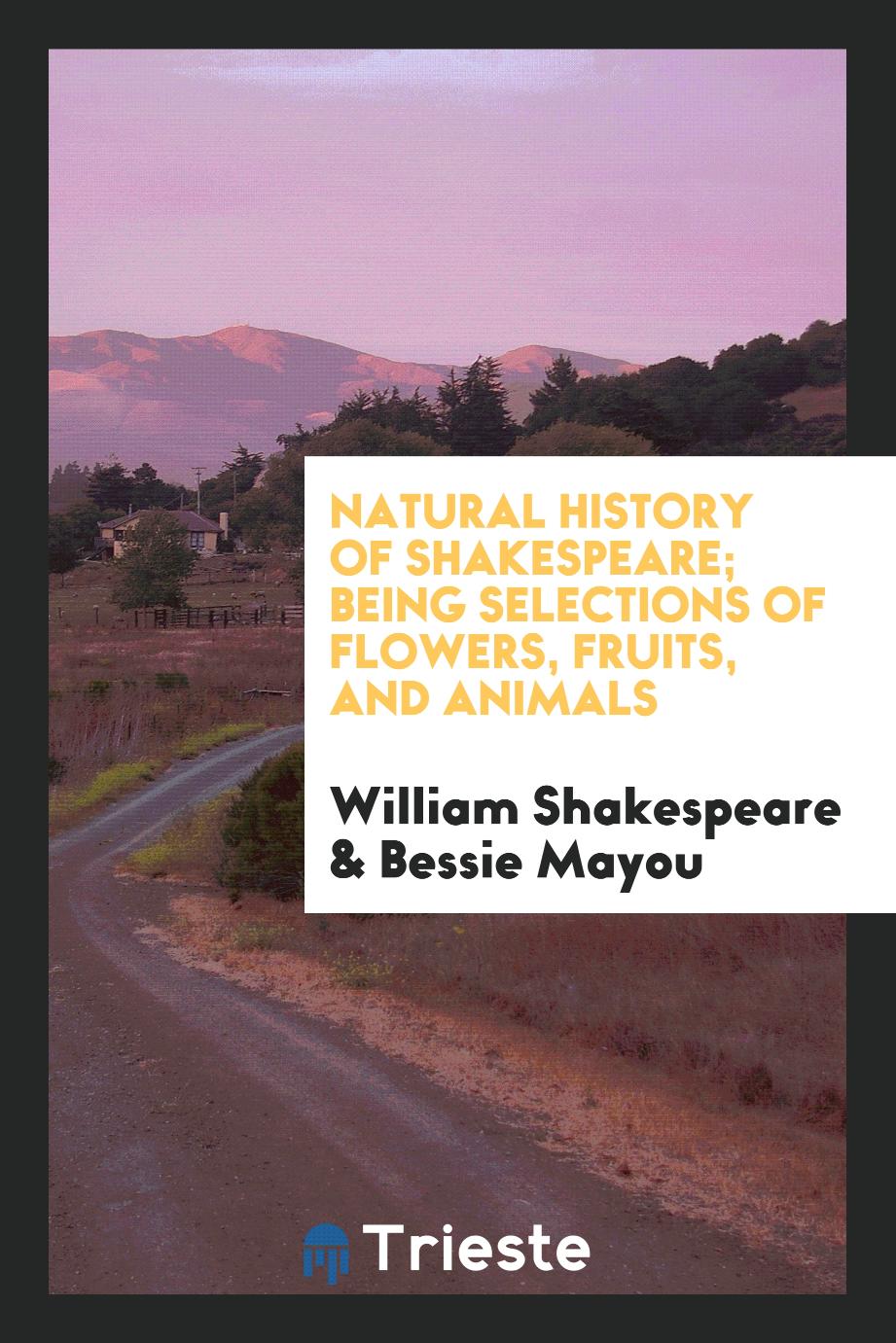 Natural history of Shakespeare; being selections of flowers, fruits, and animals
