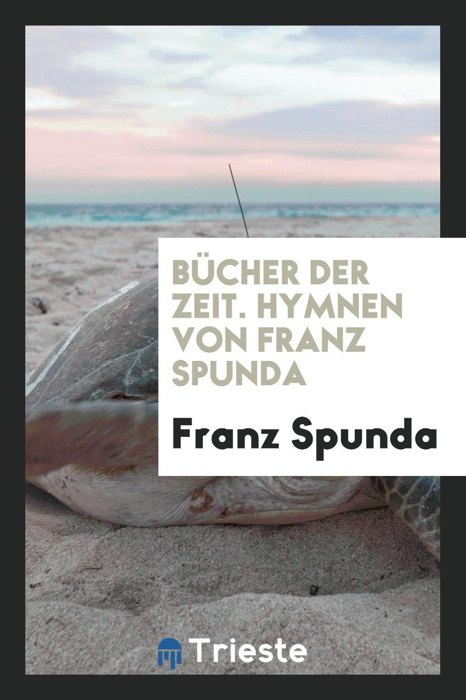 Franz Spunda - Bücher der Zeit. Hymnen von Franz Spunda