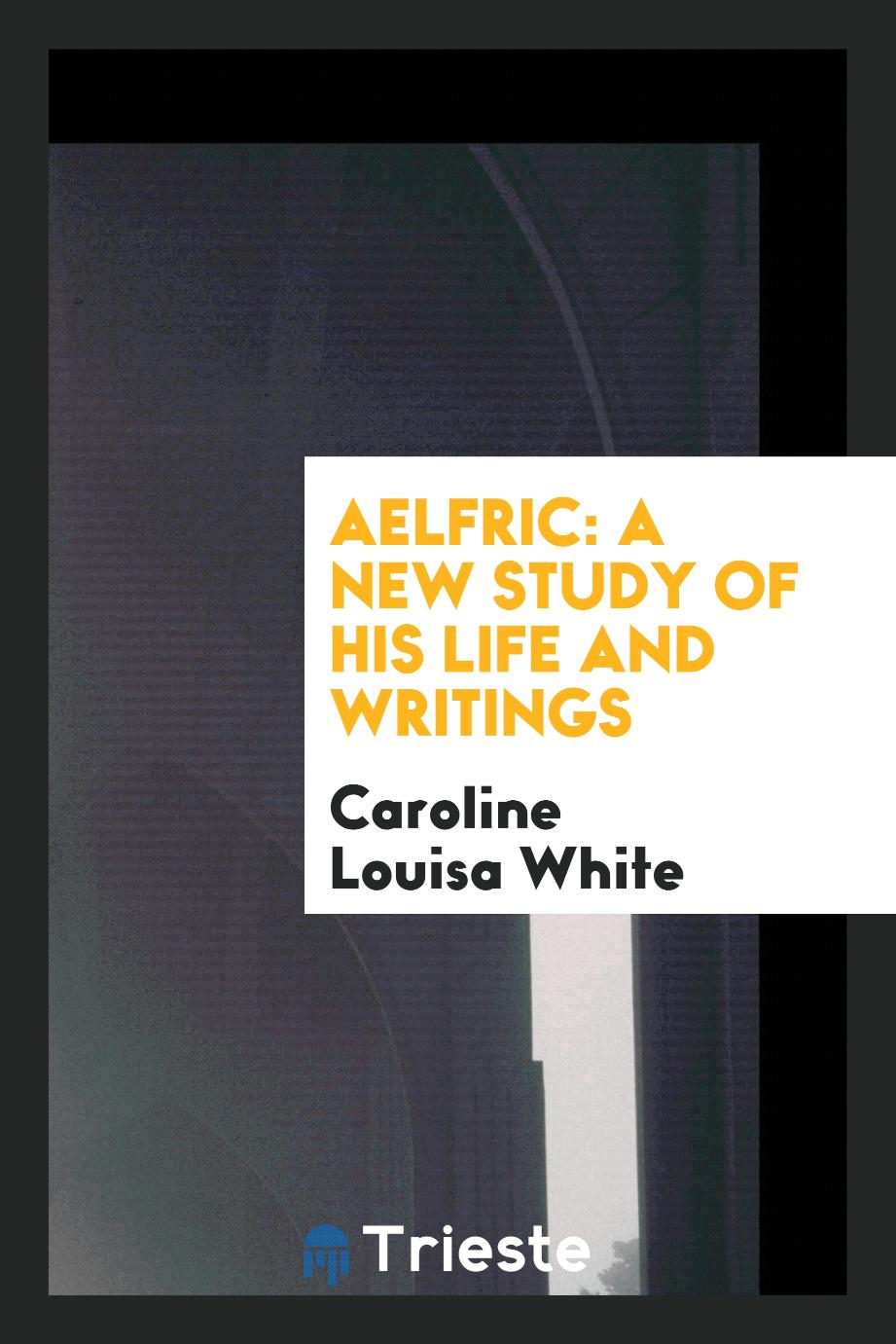 Aelfric: a new study of his life and writings