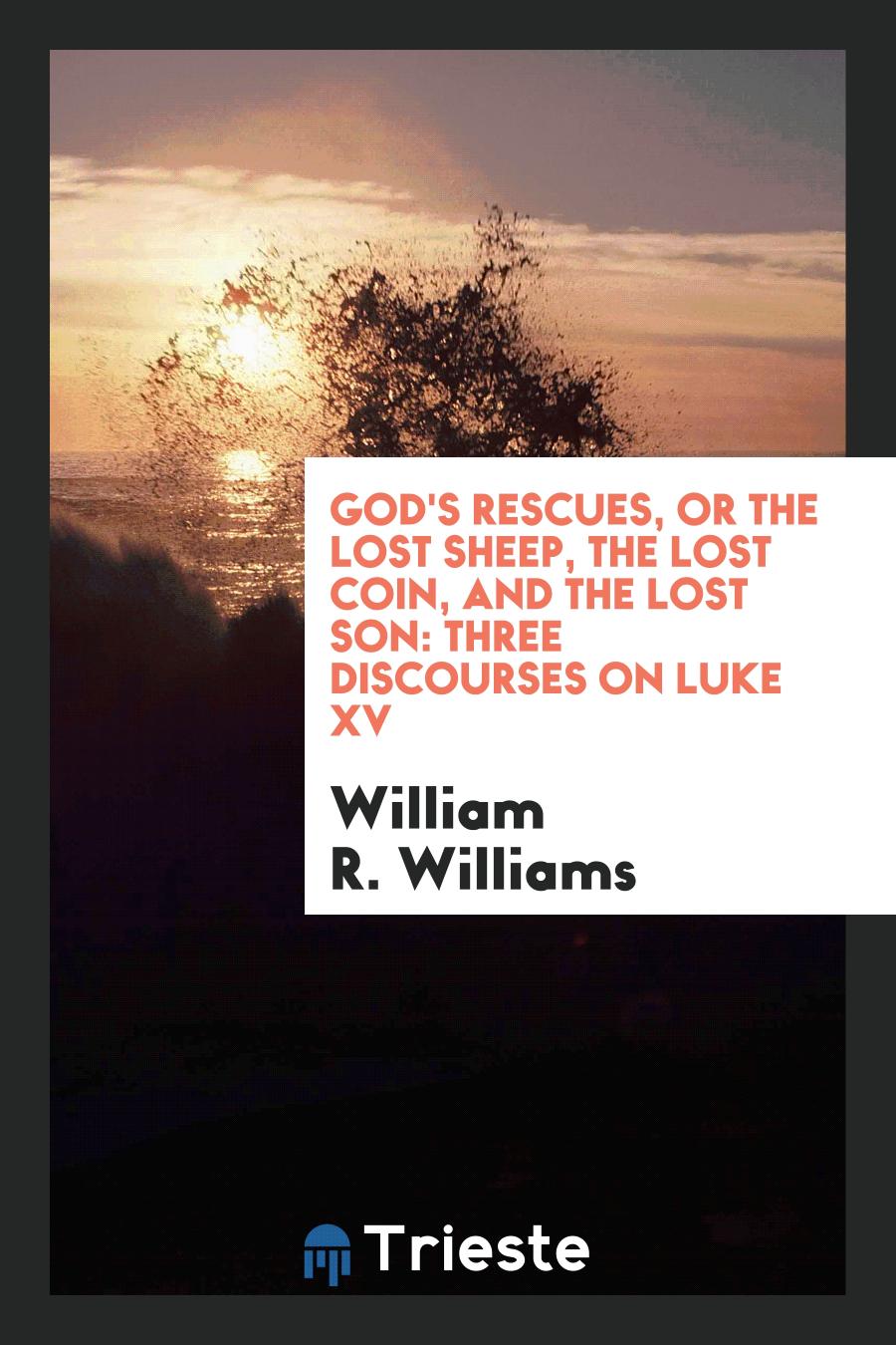 God's Rescues, or the Lost Sheep, the Lost Coin, and the Lost Son: Three Discourses on Luke XV