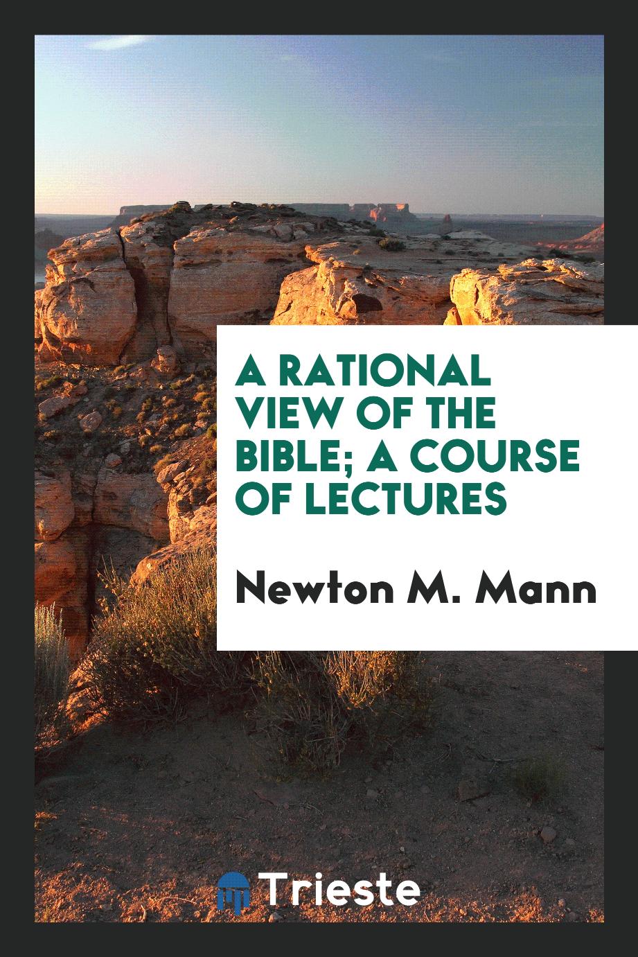 A rational view of the Bible; a course of lectures
