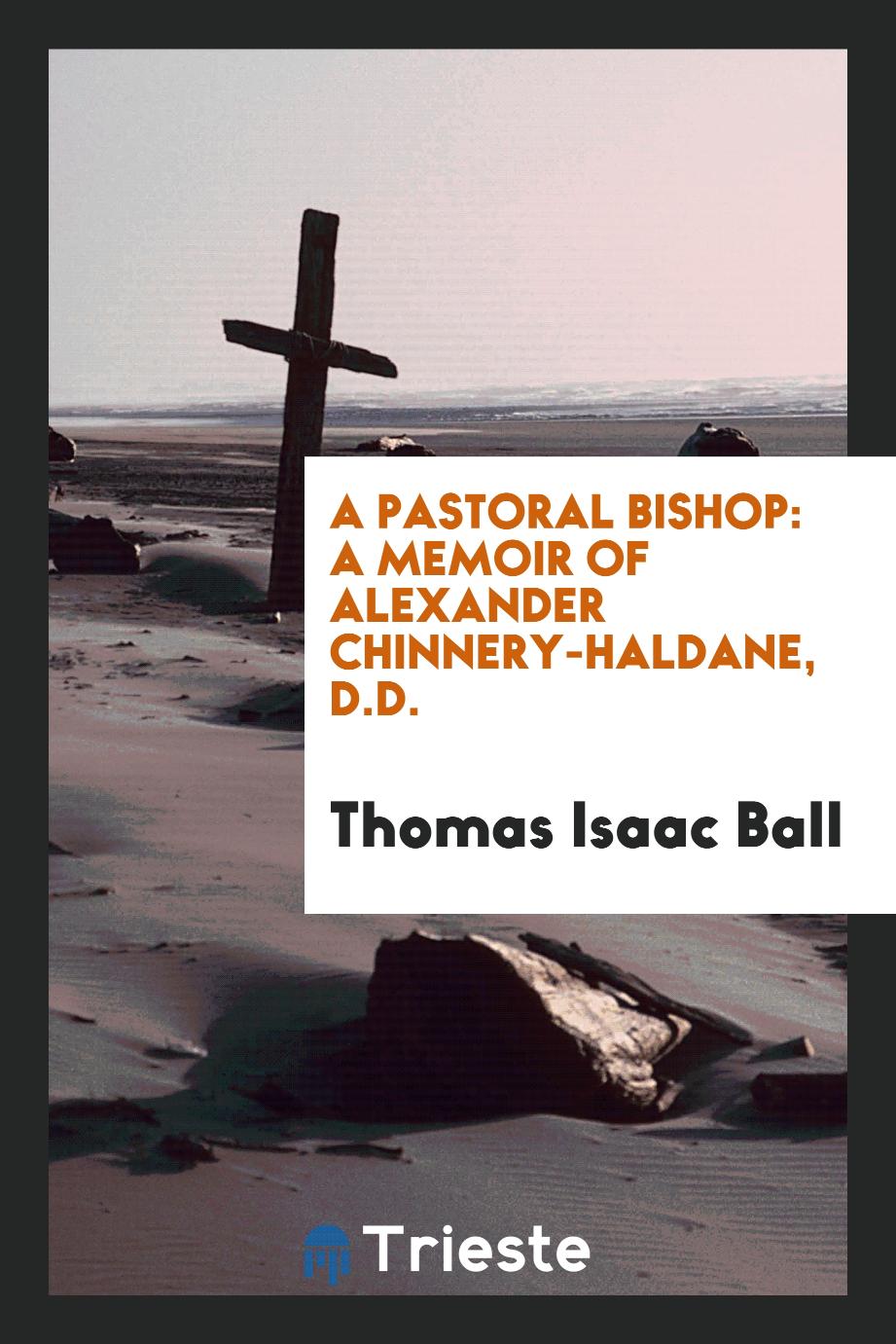 A Pastoral Bishop: A Memoir of Alexander Chinnery-Haldane, D.D.