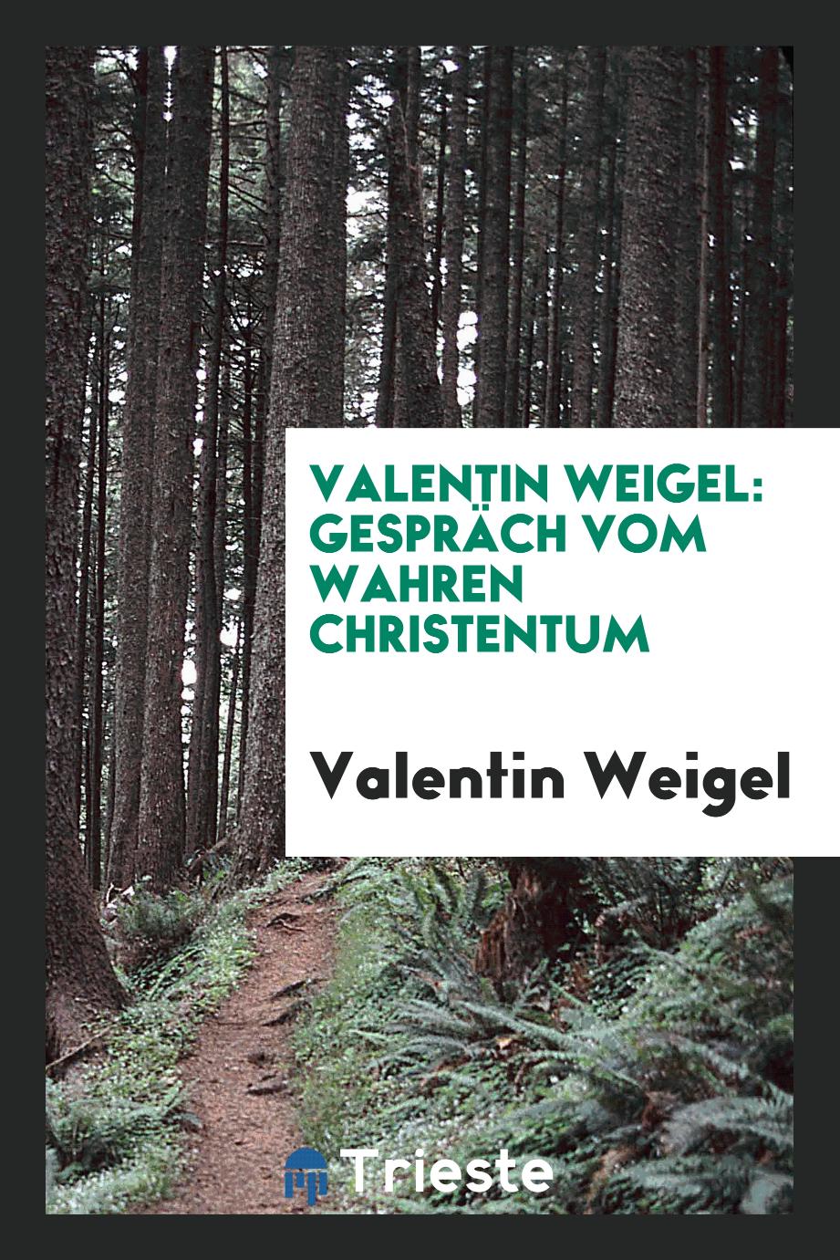 Valentin Weigel: Gespräch vom wahren Christentum