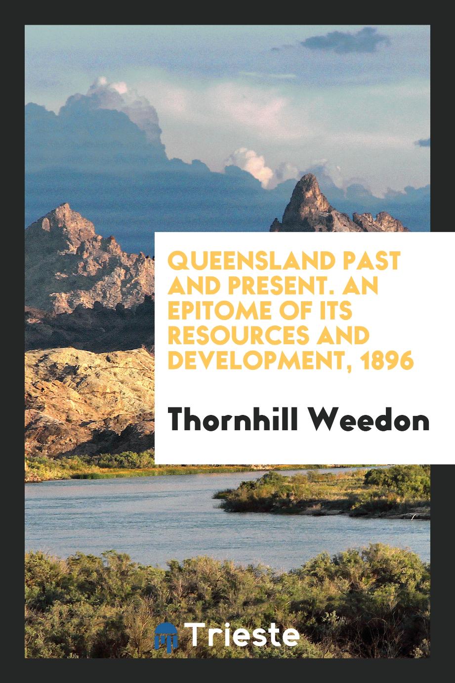 Queensland Past and Present. An Epitome of Its Resources and Development, 1896