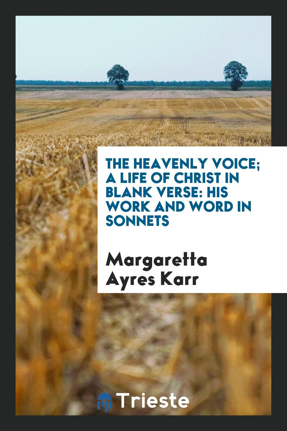 The Heavenly Voice; A Life of Christ in Blank Verse: His Work and Word in Sonnets