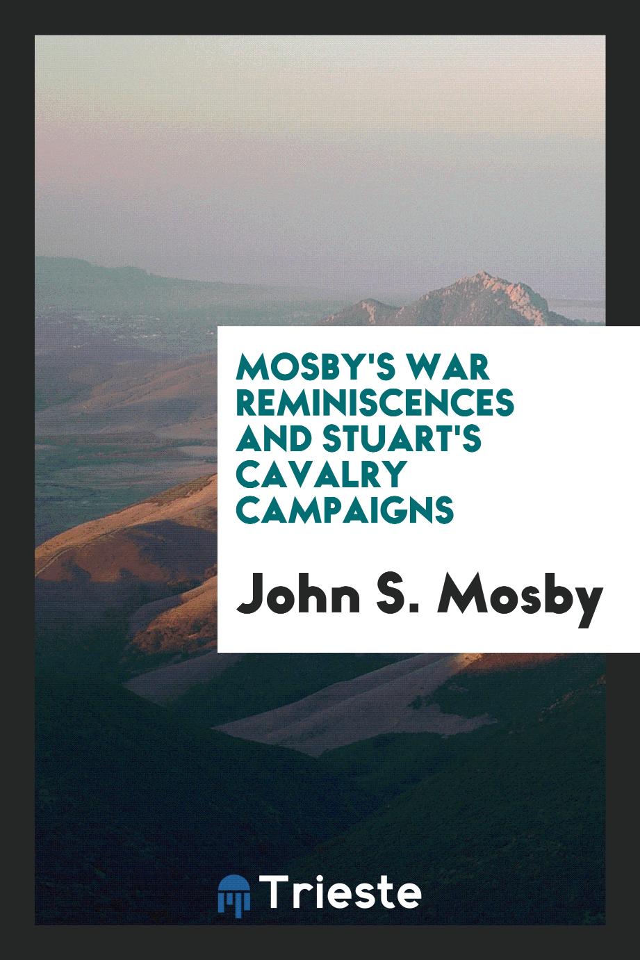 Mosby's War Reminiscences and Stuart's Cavalry Campaigns