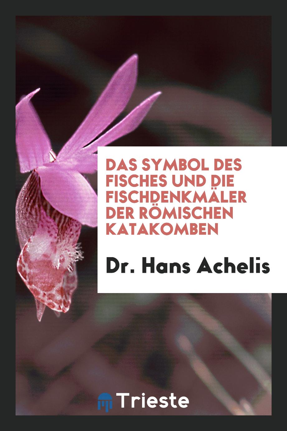 Dr. Hans Achelis - Das Symbol des Fisches und die Fischdenkmäler der Römischen Katakomben