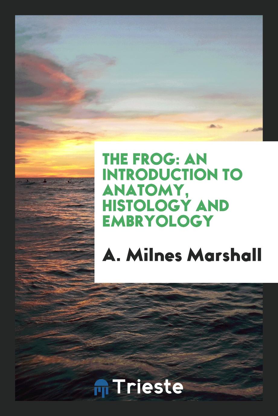 The frog: an introduction to anatomy, histology and embryology