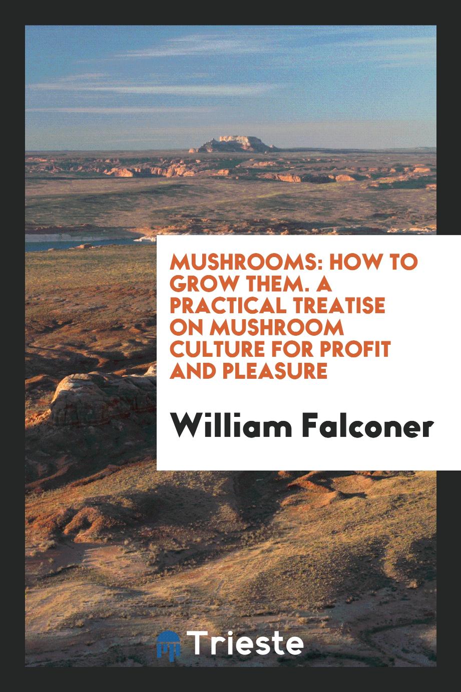 Mushrooms: How to Grow Them. A Practical Treatise on Mushroom Culture for Profit and Pleasure