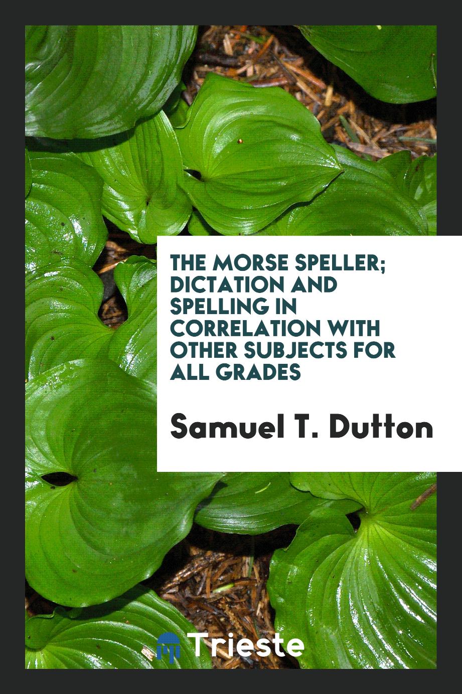 The Morse Speller; Dictation and Spelling in Correlation with Other Subjects for All Grades