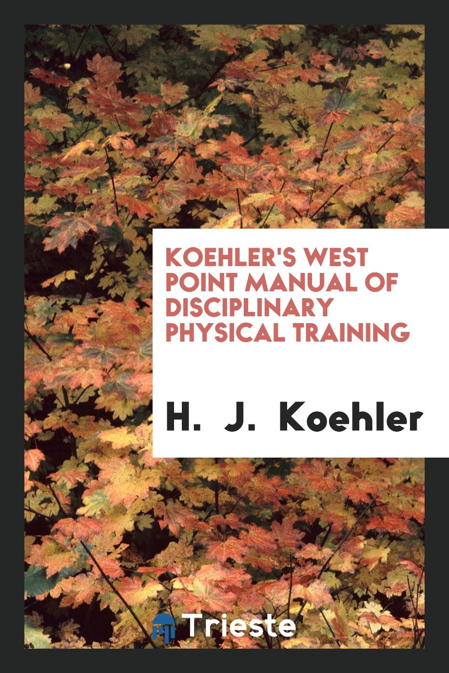 Koehler's West Point manual of disciplinary physical training