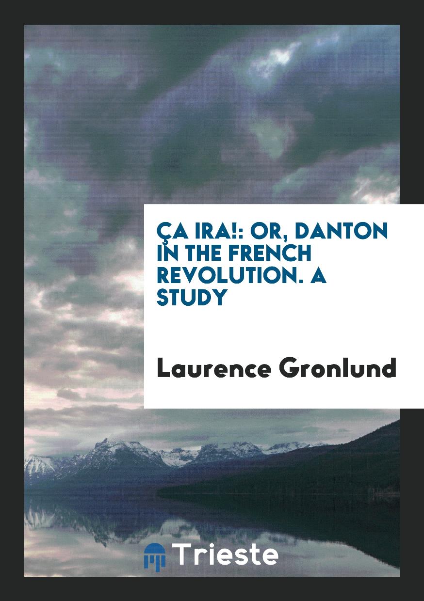 Ça Ira!: Or, Danton in the French Revolution. A Study