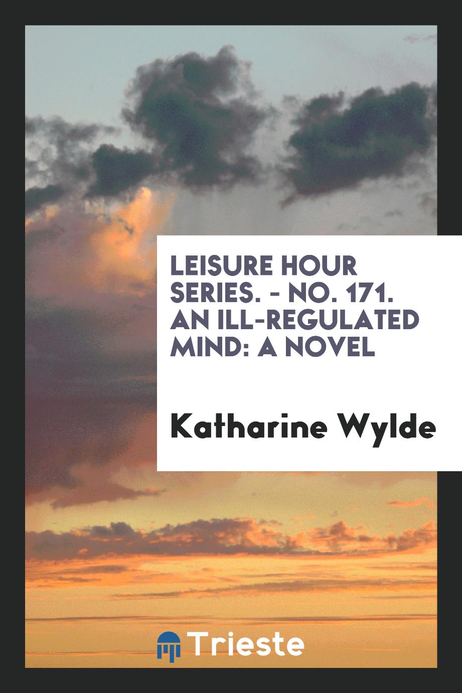 Leisure Hour Series. - No. 171. An Ill-Regulated Mind: A Novel