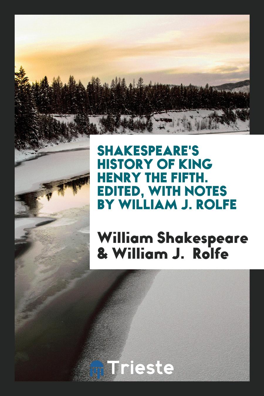Shakespeare's History of King Henry the Fifth. Edited, with Notes by William J. Rolfe