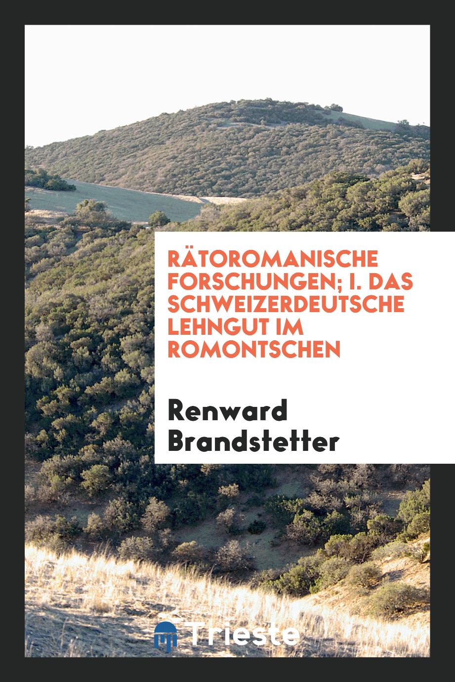 Renward Brandstetter - Rätoromanische Forschungen; I. Das Schweizerdeutsche Lehngut im Romontschen