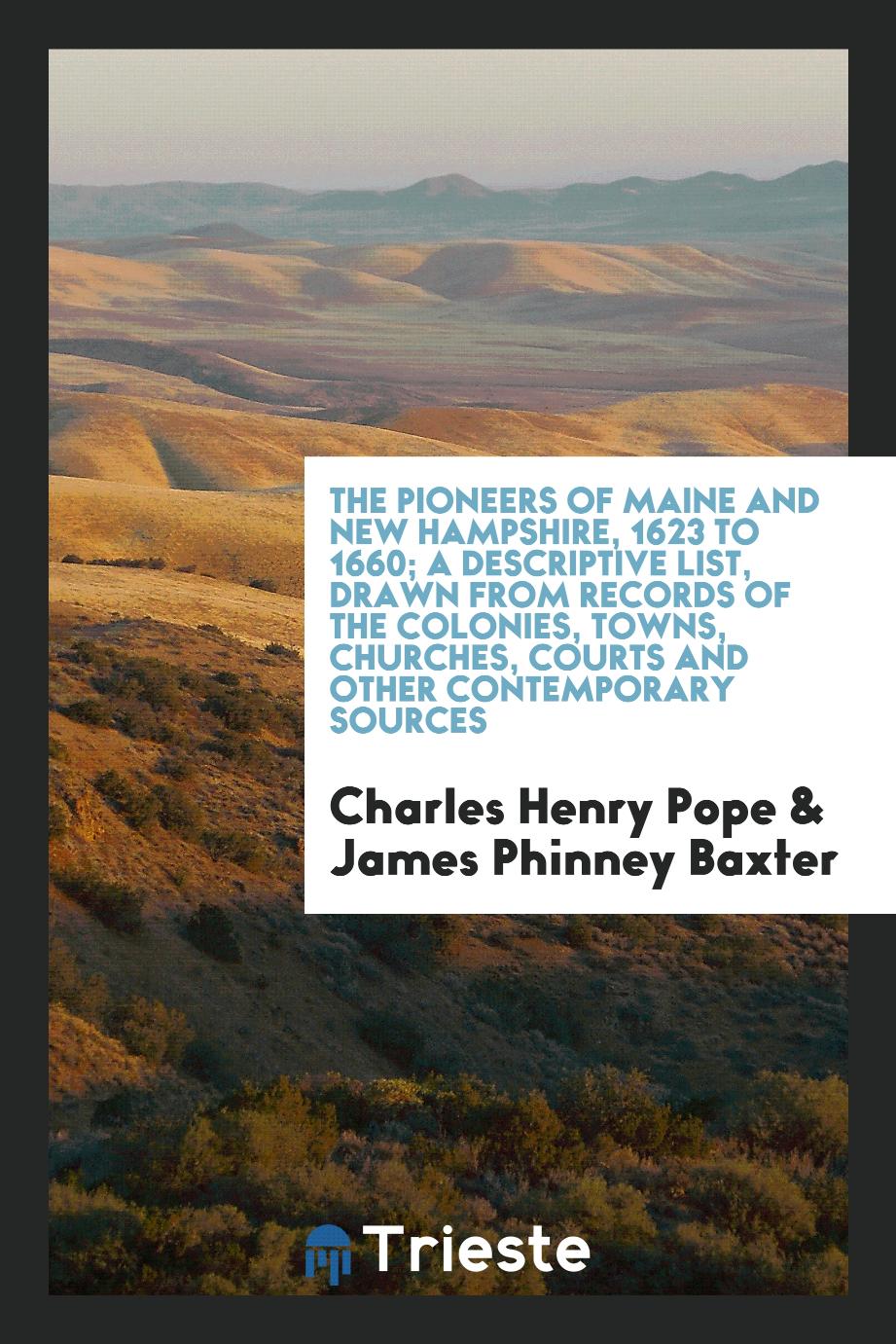 The pioneers of Maine and New Hampshire, 1623 to 1660; a descriptive list, drawn from records of the colonies, towns, churches, courts and other contemporary sources