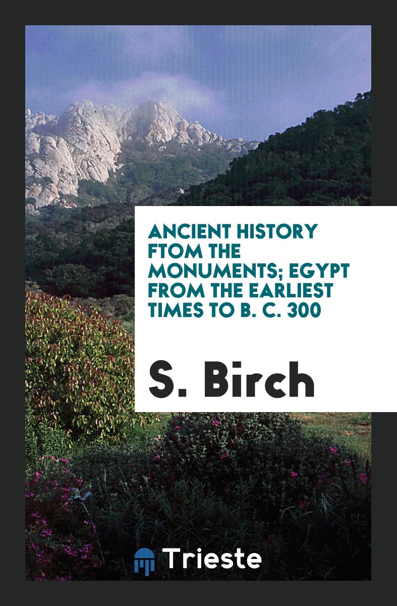 Ancient History ftom the Monuments; Egypt from the Earliest Times to B. C. 300