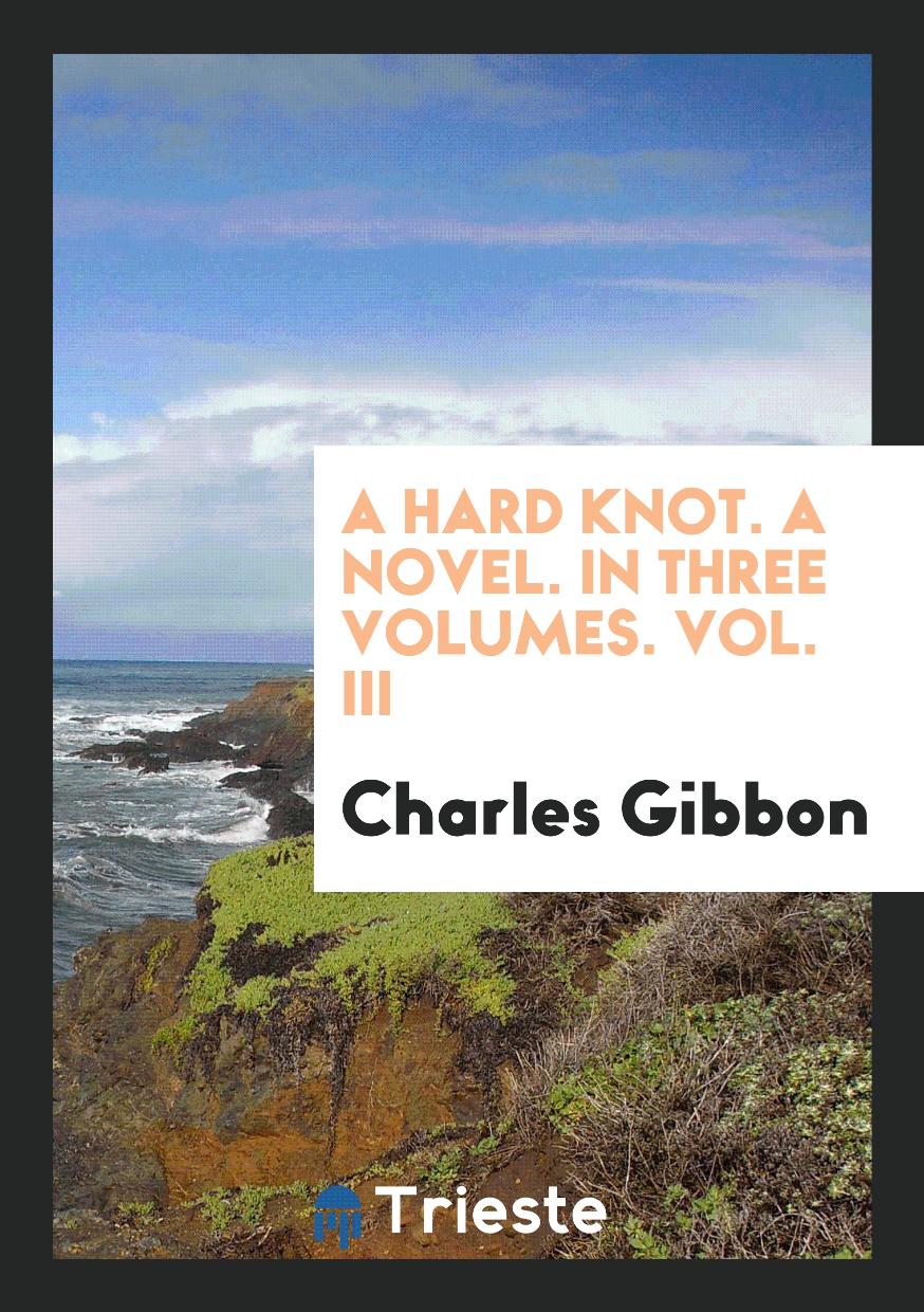 A Hard Knot. A Novel. In Three Volumes. Vol. III