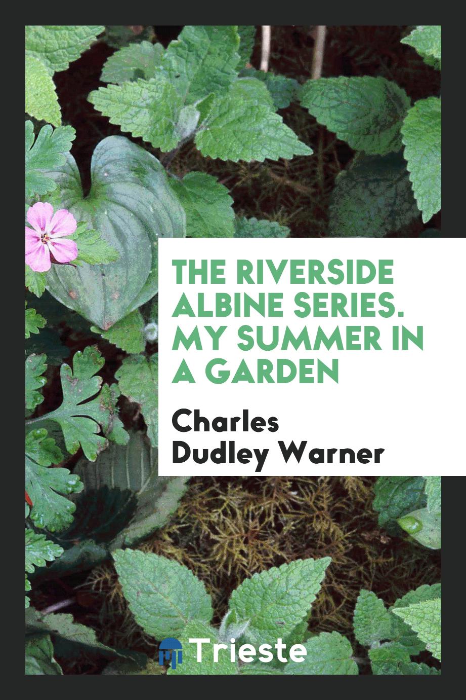 The Riverside Albine Series. My Summer in a Garden
