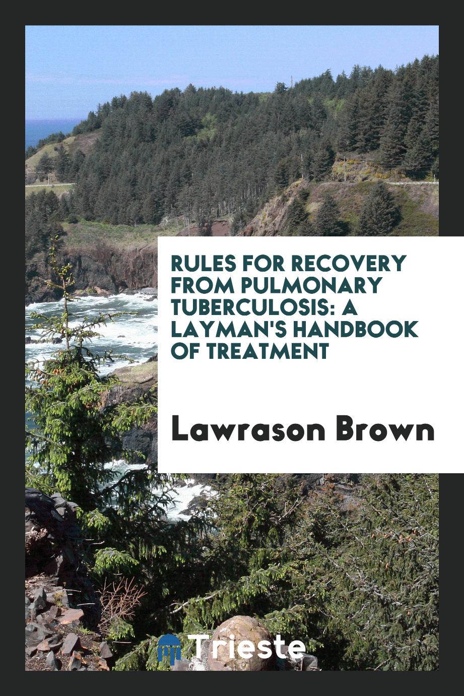 Rules for Recovery from Pulmonary Tuberculosis: A Layman's Handbook of Treatment