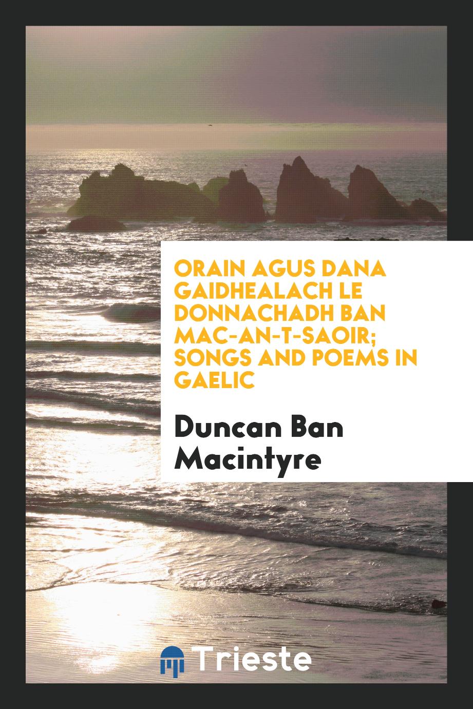 Orain agus dana gaidhealach le Donnachadh Ban Mac-an-t-saoir; Songs and poems in Gaelic