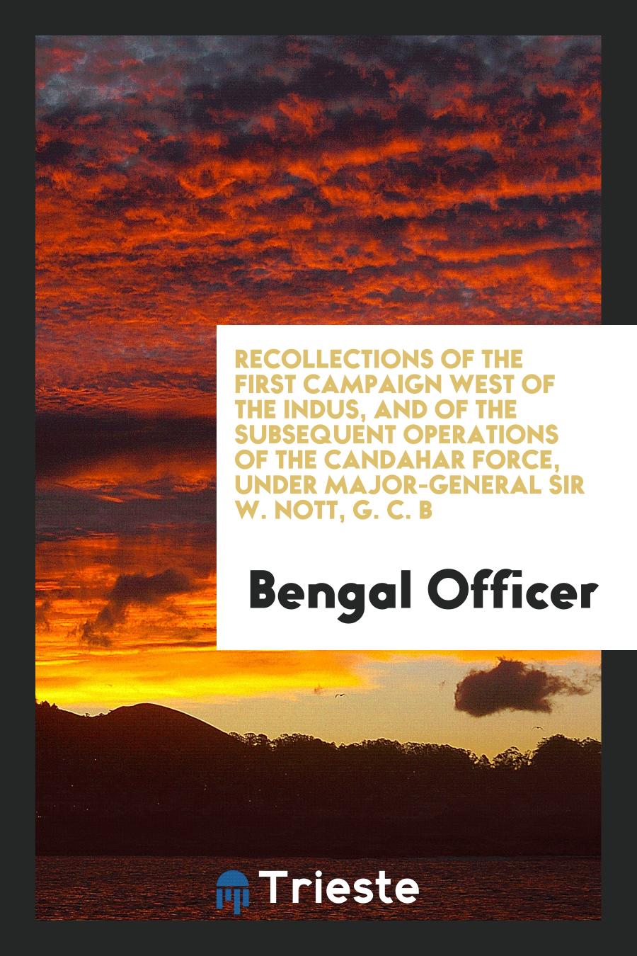 Recollections of the First Campaign West of the Indus, and of the Subsequent Operations of the Candahar Force, under Major-General Sir W. Nott, G. C. B