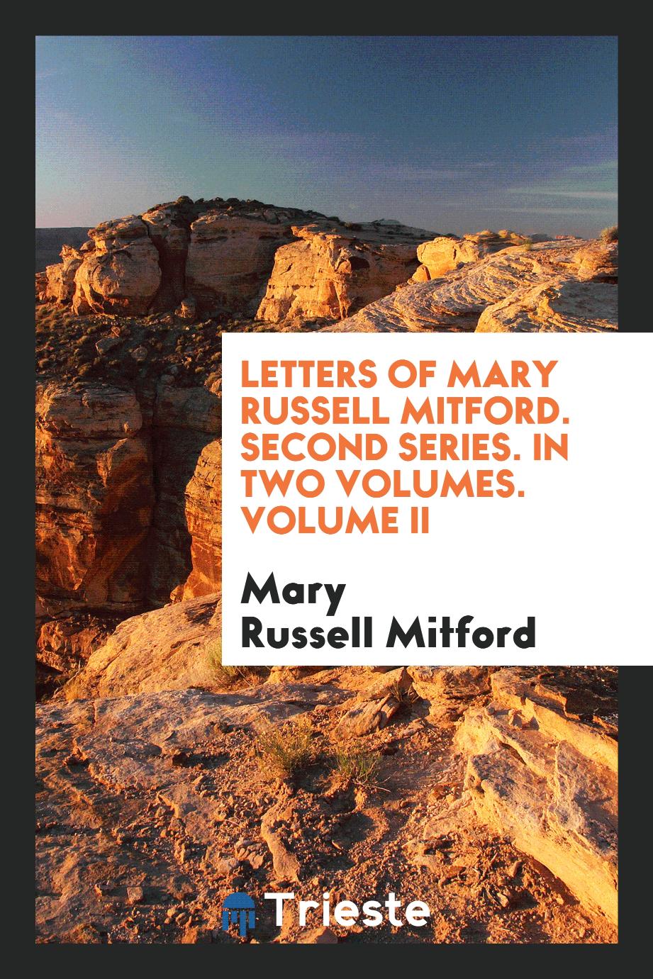 Letters of Mary Russell Mitford. Second Series. In Two Volumes. Volume II