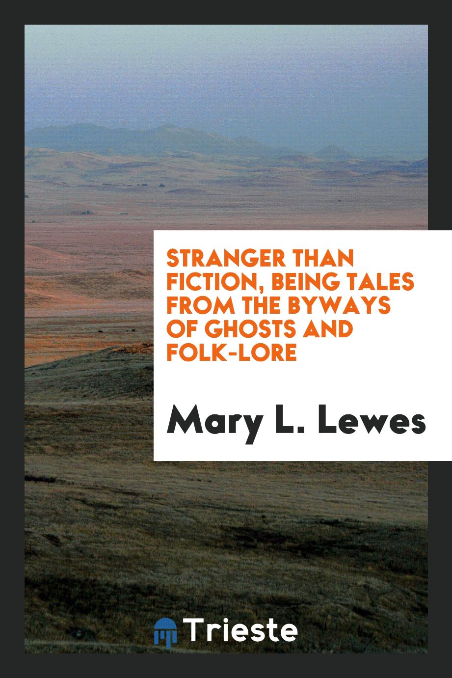 Stranger Than Fiction, Being Tales from the Byways of Ghosts and Folk-lore