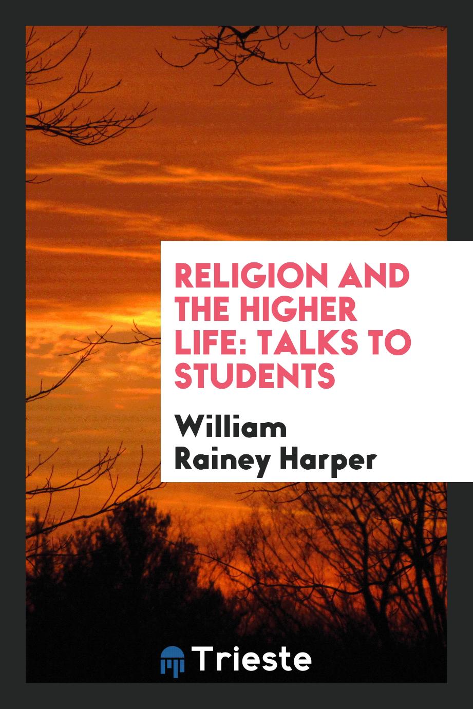 Religion and the higher life: talks to students