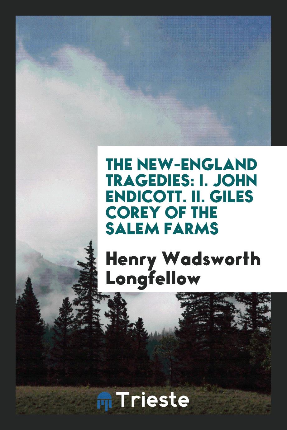The New-England Tragedies: I. John Endicott. II. Giles Corey of the Salem Farms