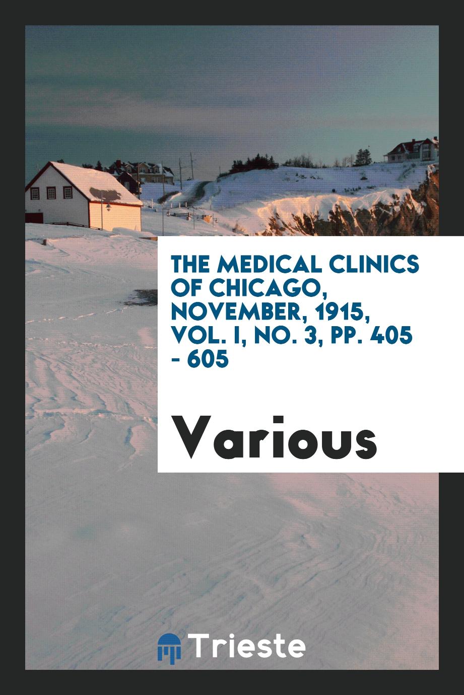 The Medical clinics of Chicago, november, 1915, Vol. I, No. 3, pp. 405 - 605