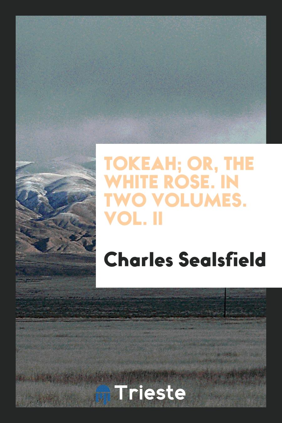 Tokeah; Or, The White Rose. In Two Volumes. Vol. II