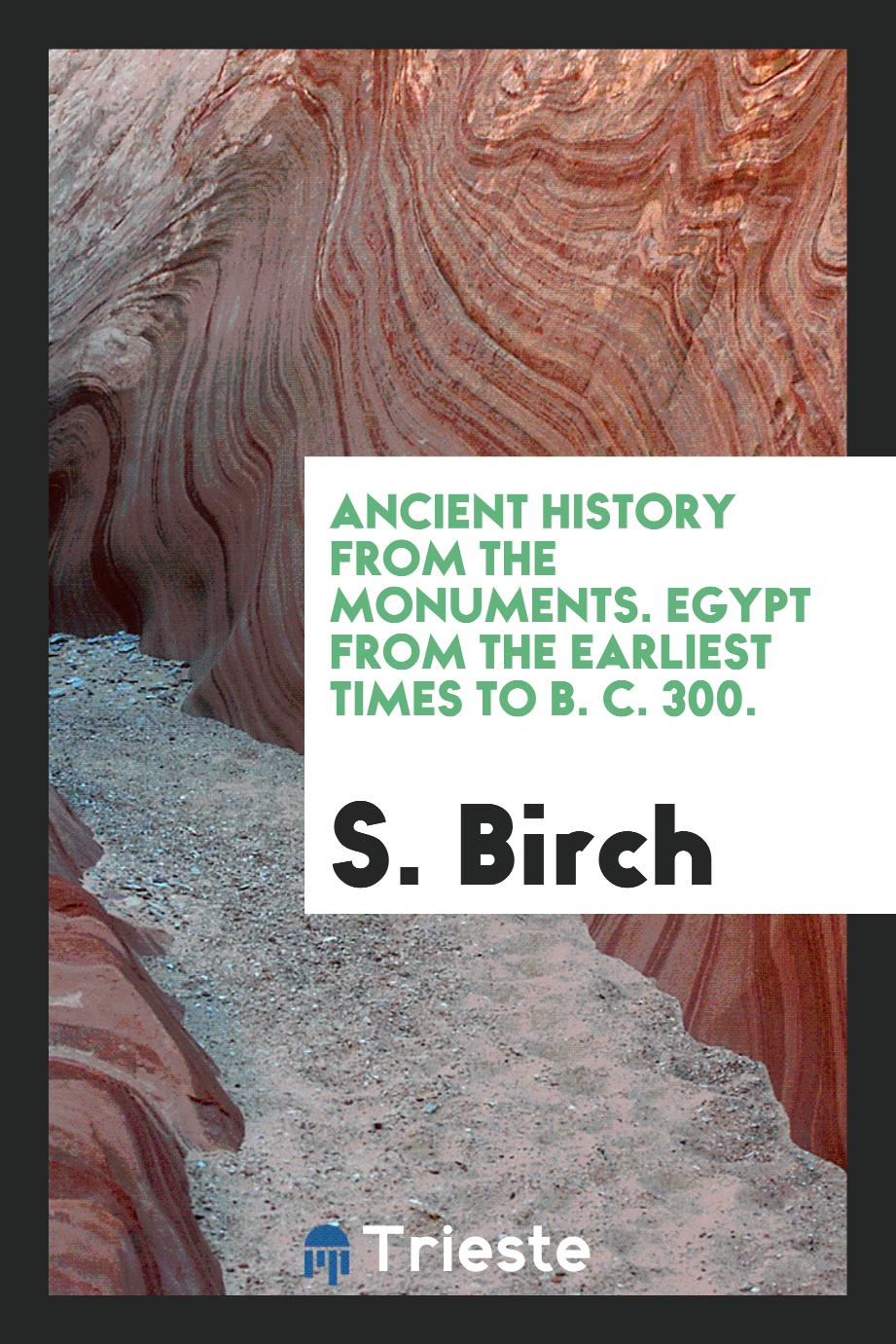 Ancient History from the Monuments. Egypt from the Earliest Times to B. C. 300.
