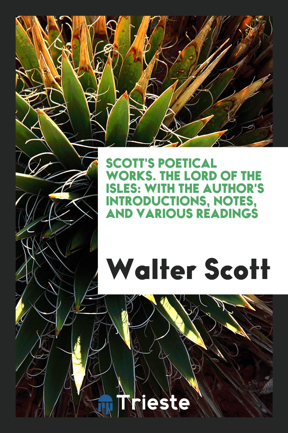 Scott's Poetical Works. The Lord of the Isles: With the Author's Introductions, Notes, and Various Readings