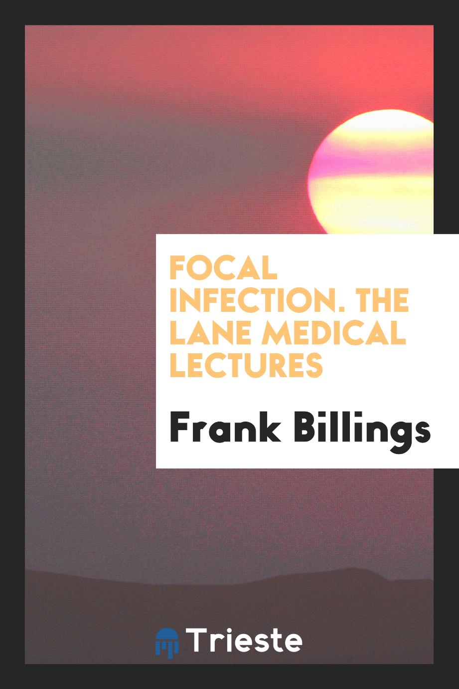 Focal Infection. The Lane Medical Lectures
