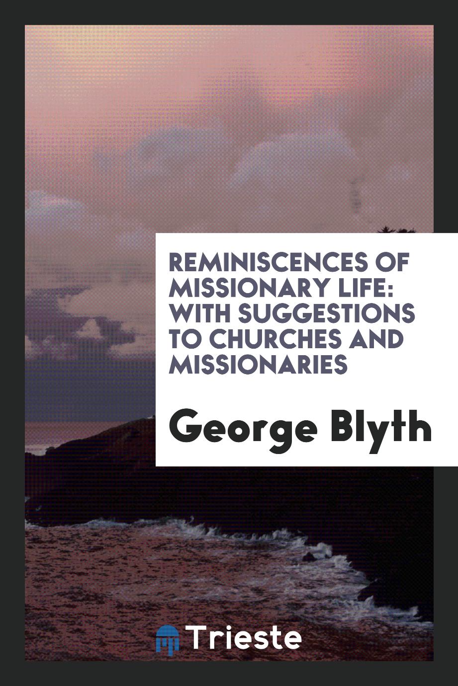 Reminiscences of Missionary Life: With Suggestions to Churches and Missionaries