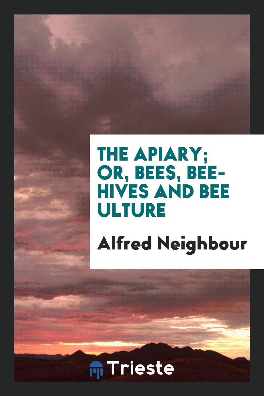 The Apiary; Or, Bees, Bee-Hives and Bee Сulture