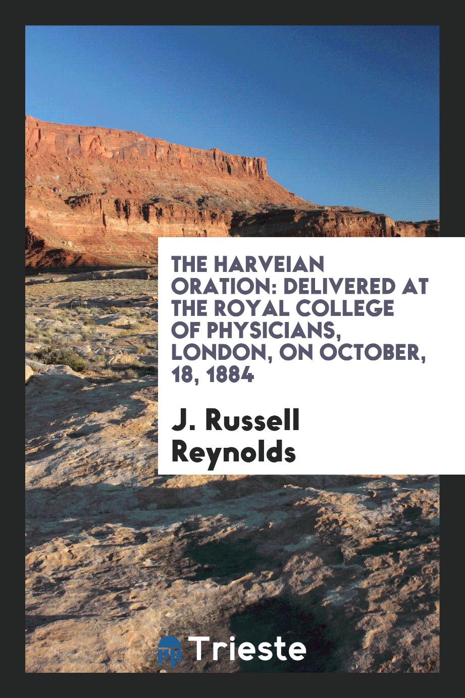 The Harveian Oration: Delivered at the Royal College of Physicians, London, on October, 18, 1884