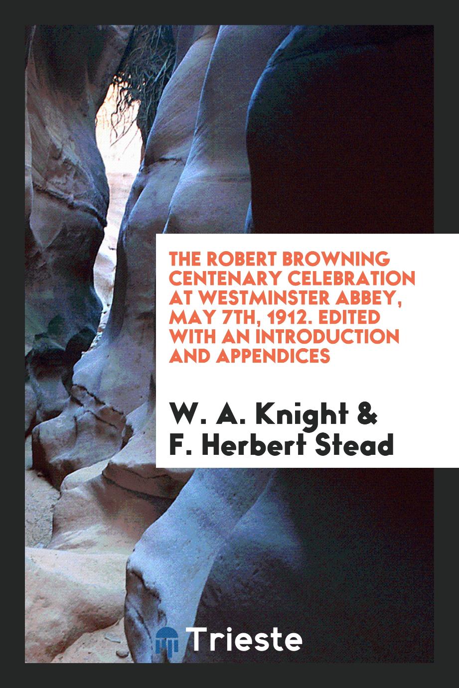 The Robert Browning centenary celebration at Westminster Abbey, May 7th, 1912. Edited with an introduction and appendices