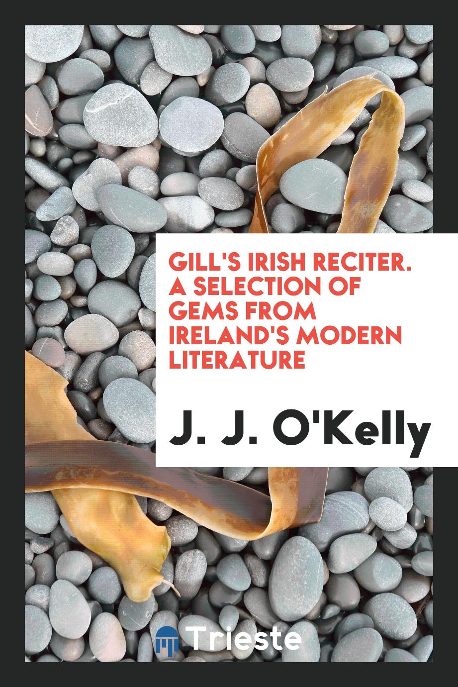 Gill's Irish Reciter. A Selection of Gems from Ireland's Modern Literature