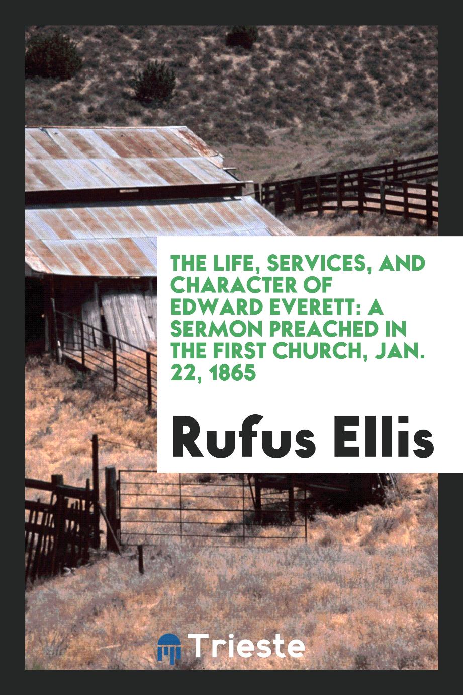 The Life, Services, and Character of Edward Everett: A Sermon Preached in the First Church, Jan. 22, 1865