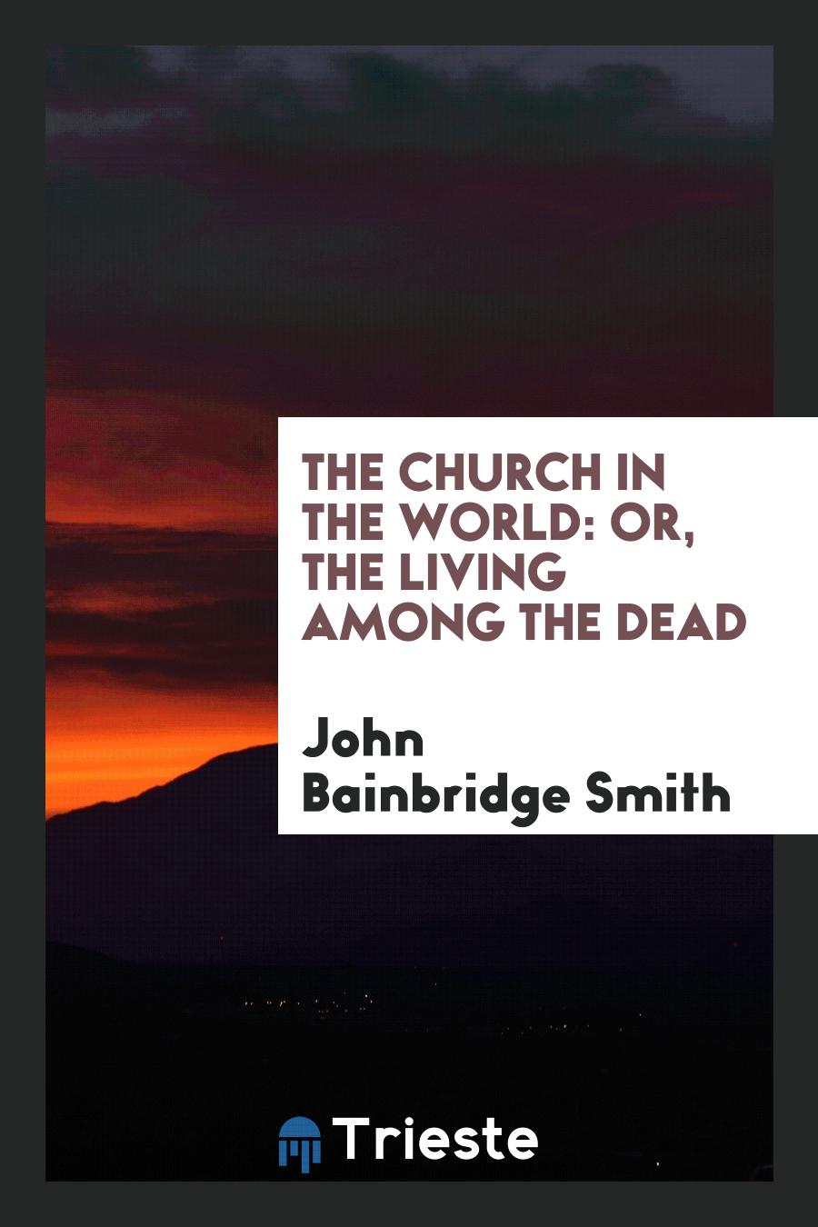 The Church in the World: Or, the Living among the Dead