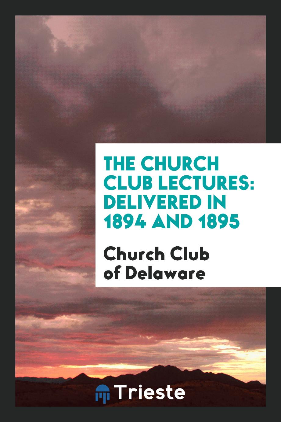 The Church Club Lectures: Delivered in 1894 and 1895